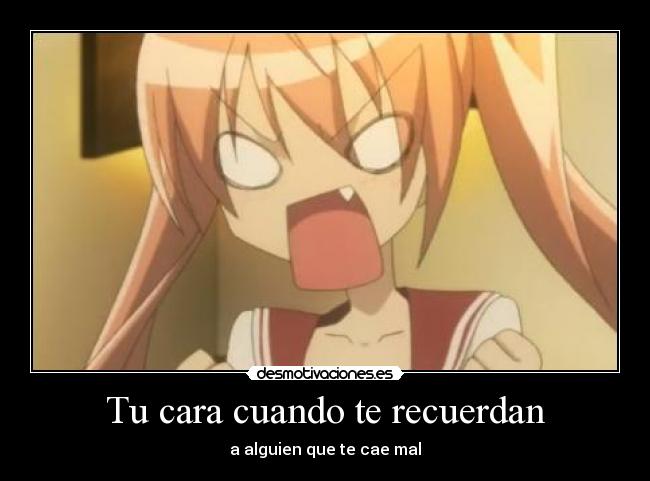 Tu cara cuando te recuerdan -