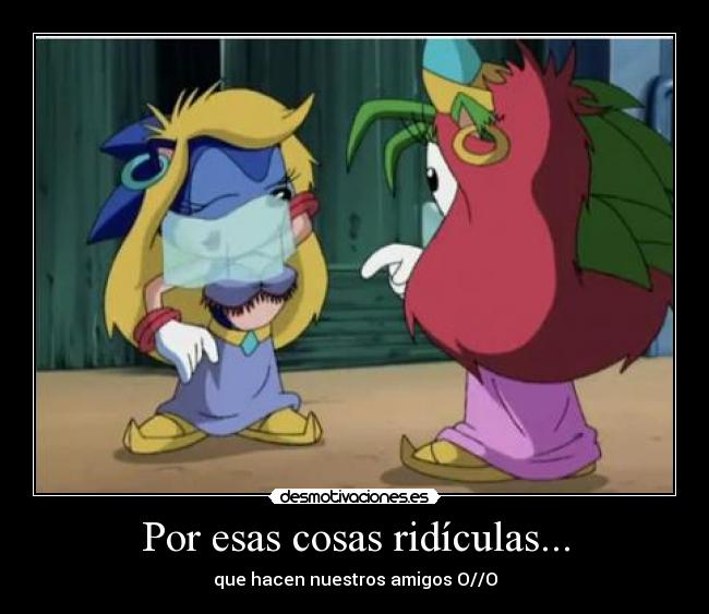 Por esas cosas ridículas... -