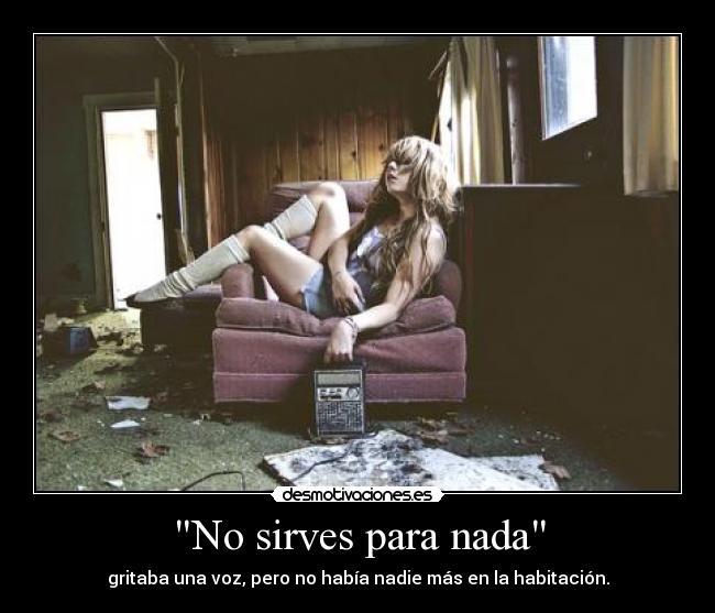 No sirves para nada -