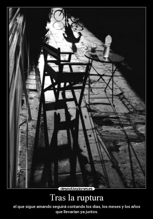 Tras la ruptura - el que sigue amando seguirá contando los dias, los meses y los años
que llevarían ya juntos.