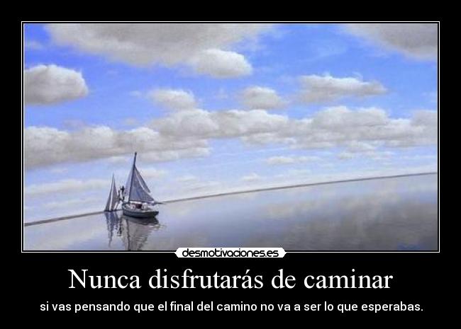 Nunca disfrutarás de caminar -