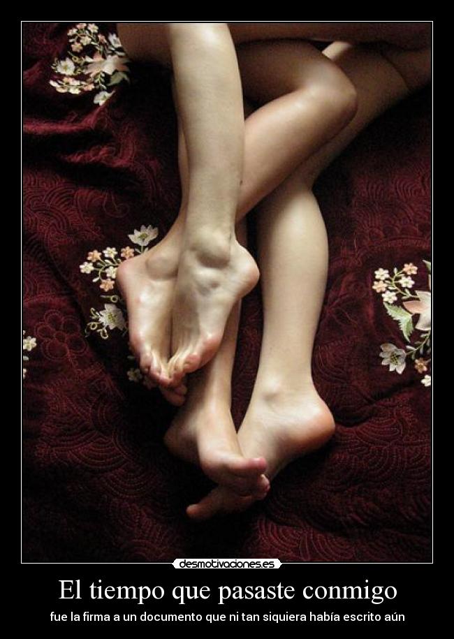 El tiempo que pasaste conmigo - fue la firma a un documento que ni tan siquiera había escrito aún