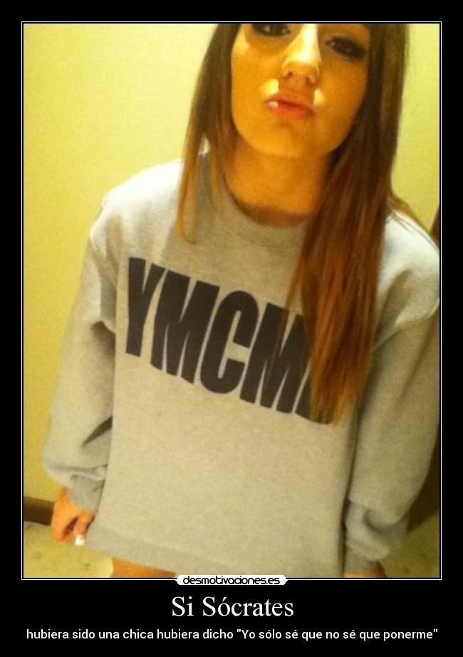 Si Sócrates - hubiera sido una chica hubiera dicho Yo sólo sé que no sé que ponerme