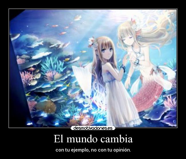 El mundo cambia - con tu ejemplo, no con tu opinión.