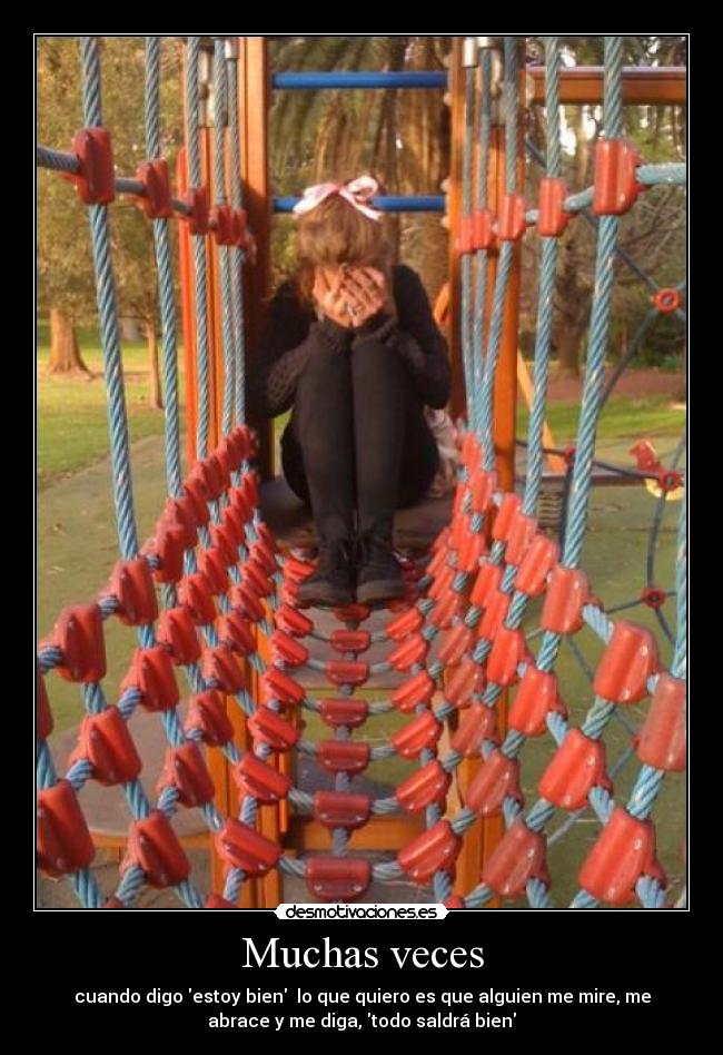 Muchas veces - cuando digo estoy bien  lo que quiero es que alguien me mire, me
abrace y me diga, todo saldrá bien