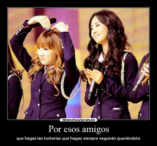 Por esos amigos - que hagas las tonterías que hagas siempre seguirán queriéndote.