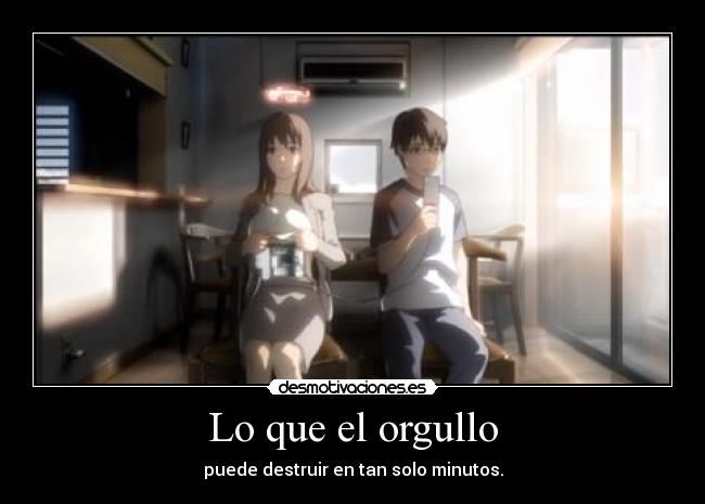 Lo que el orgullo - puede destruir en tan solo minutos.