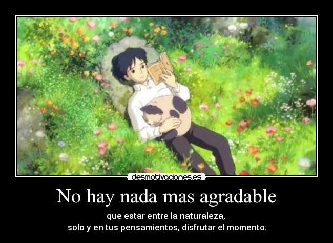 No hay nada mas agradable - que estar entre la naturaleza,
solo y en tus pensamientos, disfrutar el momento.