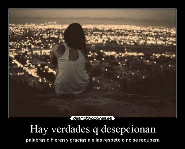 Hay verdades q desepcionan -