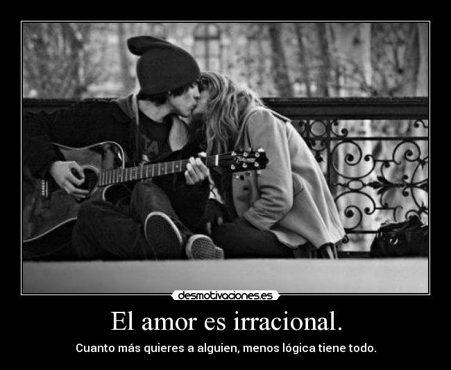 El amor es irracional. - 