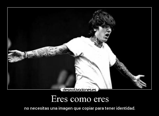 Eres como eres - no necesitas una imagen que copiar para tener identidad.