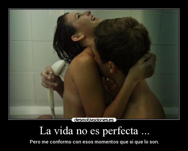 La vida no es perfecta ... - 