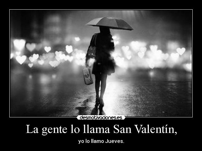 La gente lo llama San Valentín, - yo lo llamo Jueves.