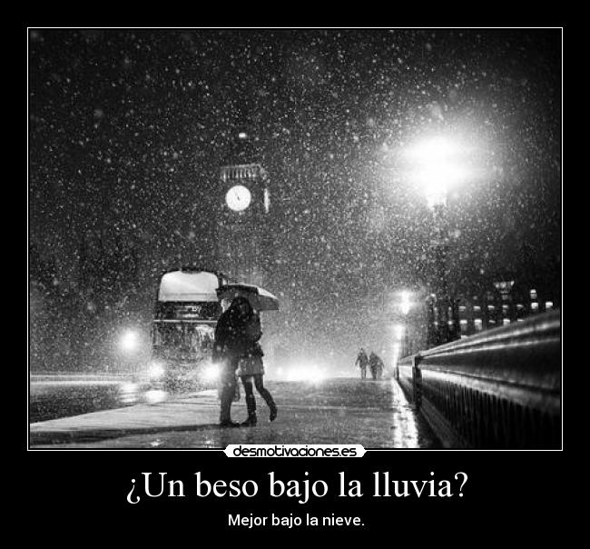 ¿Un beso bajo la lluvia? - Mejor bajo la nieve.