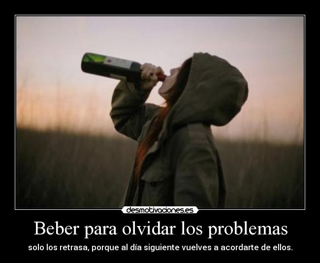 Beber para olvidar los problemas -