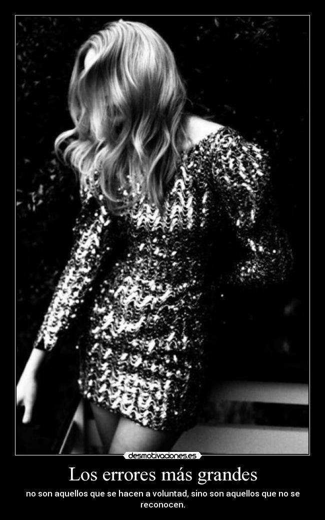 Los errores más grandes - no son aquellos que se hacen a voluntad, sino son aquellos que no se reconocen.