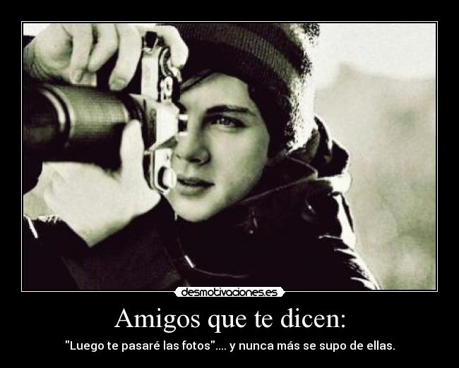 Amigos que te dicen: -