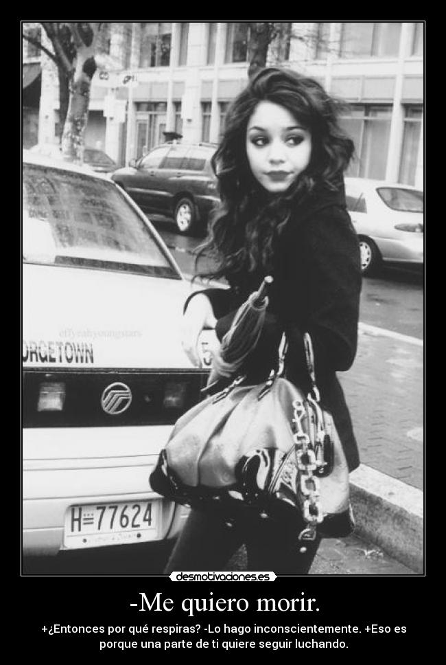 -Me quiero morir. - +¿Entonces por qué respiras? -Lo hago inconscientemente. +Eso es
porque una parte de ti quiere seguir luchando.
