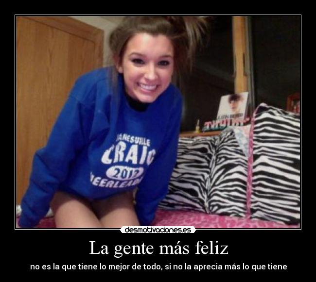 La gente más feliz - no es la que tiene lo mejor de todo, si no la aprecia más lo que tiene