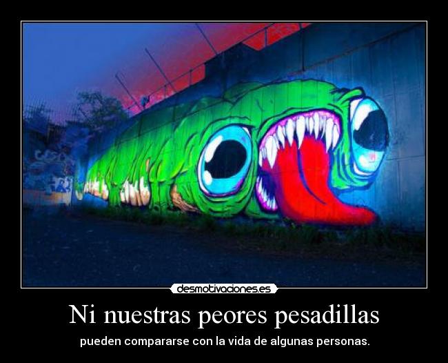 Ni nuestras peores pesadillas - pueden compararse con la vida de algunas personas.