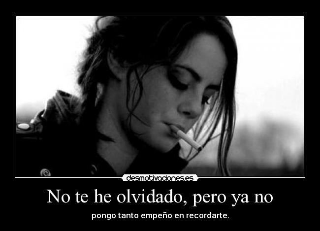 No te he olvidado, pero ya no -