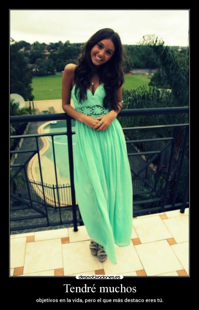 Tendré muchos - objetivos en la vida, pero el que más destaco eres tú.