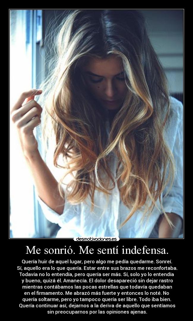 Me sonrió. Me sentí indefensa. -