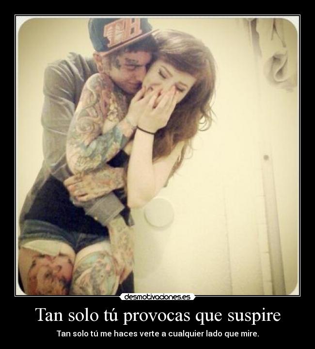 Tan solo tú provocas que suspire - Tan solo tú me haces verte a cualquier lado que mire.