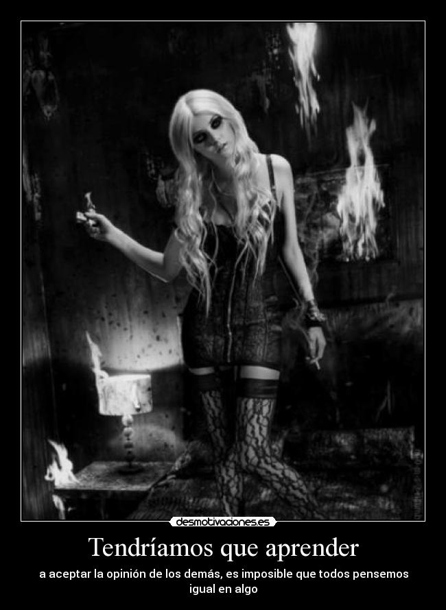 Tendríamos que aprender - a aceptar la opinión de los demás, es imposible que todos pensemos igual en algo