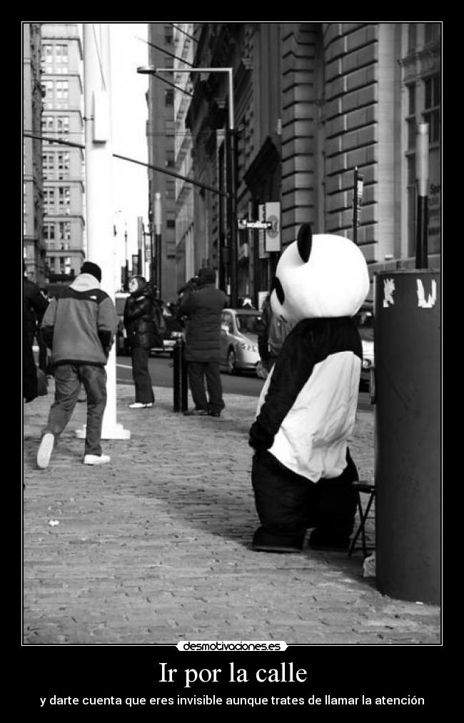 Ir por la calle - y darte cuenta que eres invisible aunque trates de llamar la atención