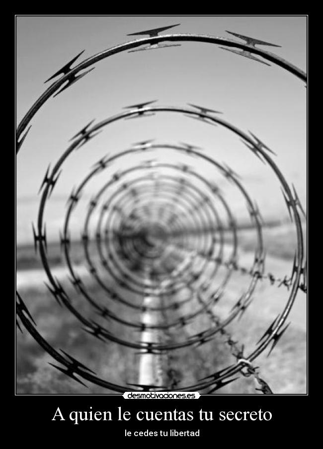 A quien le cuentas tu secreto - le cedes tu libertad