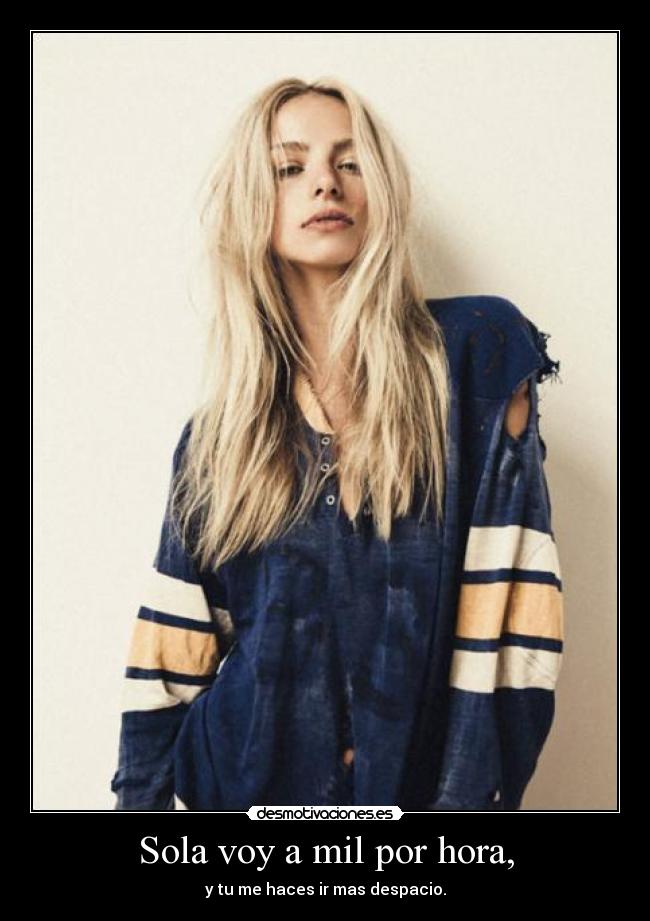 Sola voy a mil por hora, -