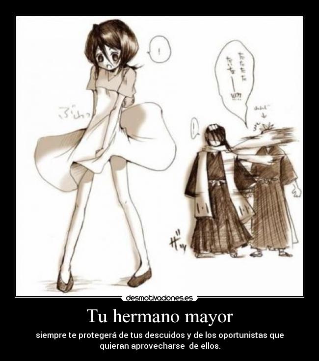 Tu hermano mayor - siempre te protegerá de tus descuidos y de los oportunistas que
quieran aprovecharse  de ellos.