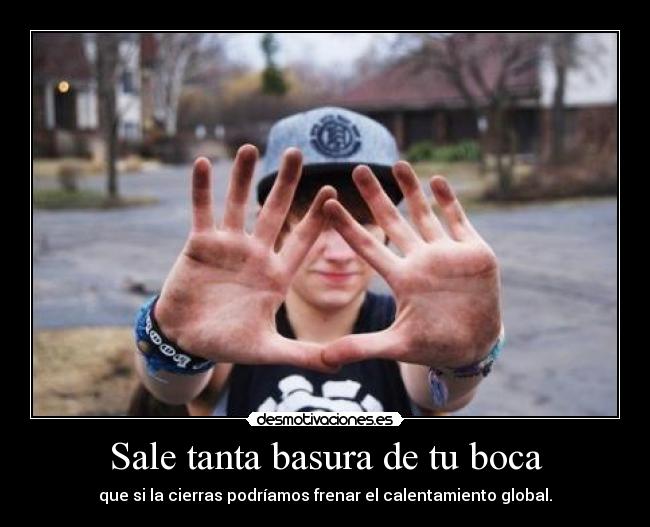 Sale tanta basura de tu boca - 