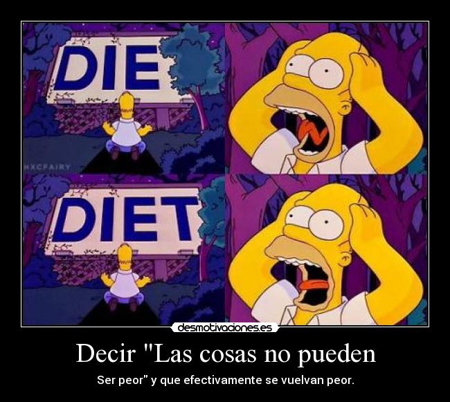 Decir Las cosas no pueden - Ser peor y que efectivamente se vuelvan peor.
