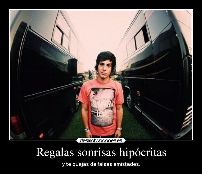 Regalas sonrisas hipócritas - 