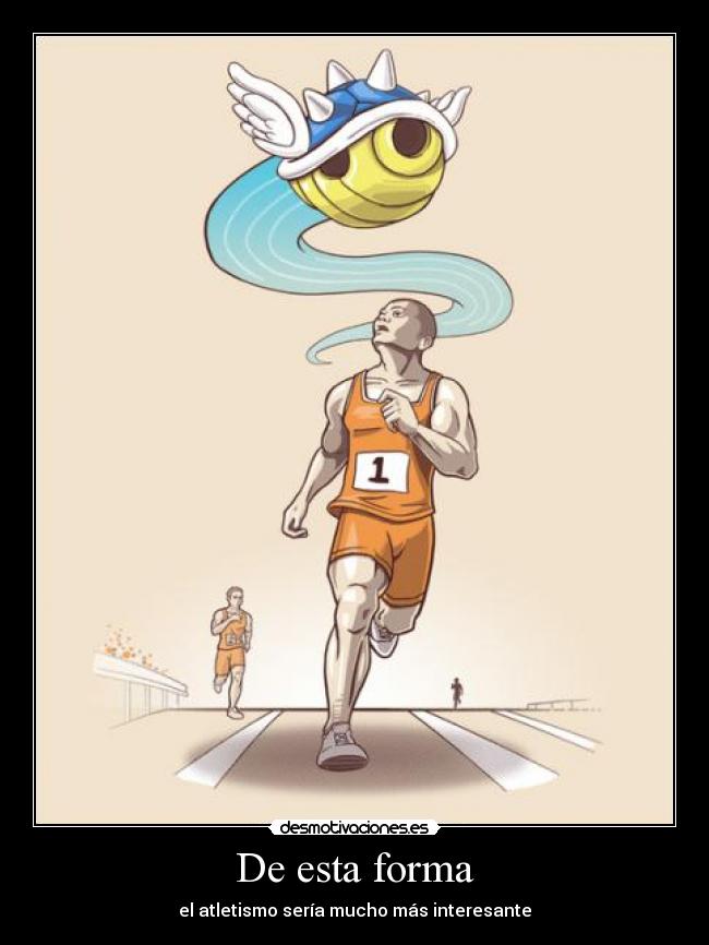 De esta forma - el atletismo sería mucho más interesante