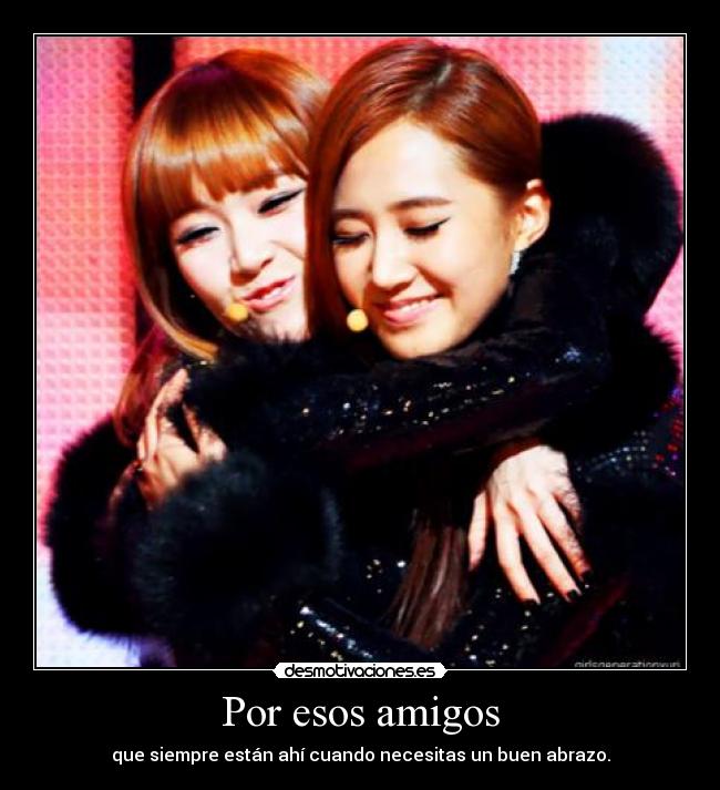 Por esos amigos - que siempre están ahí cuando necesitas un buen abrazo.