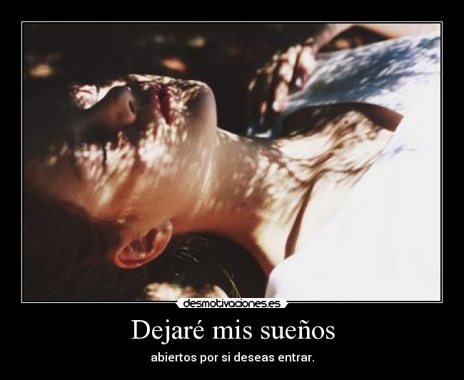 Dejaré mis sueños - abiertos por si deseas entrar.