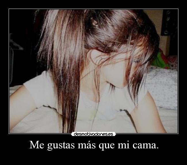 Me gustas más que mi cama. - 