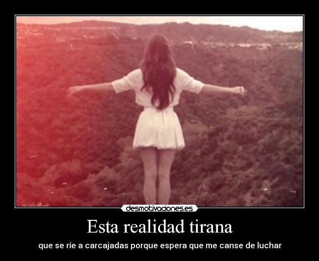 Esta realidad tirana -