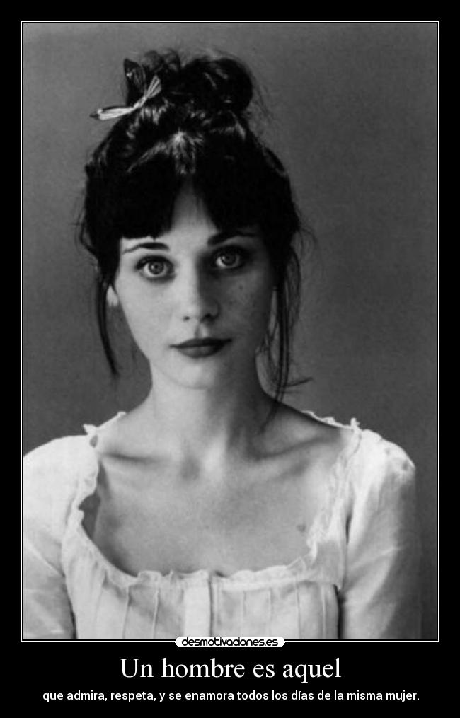 Un hombre es aquel - que admira, respeta, y se enamora todos los días de la misma mujer.
