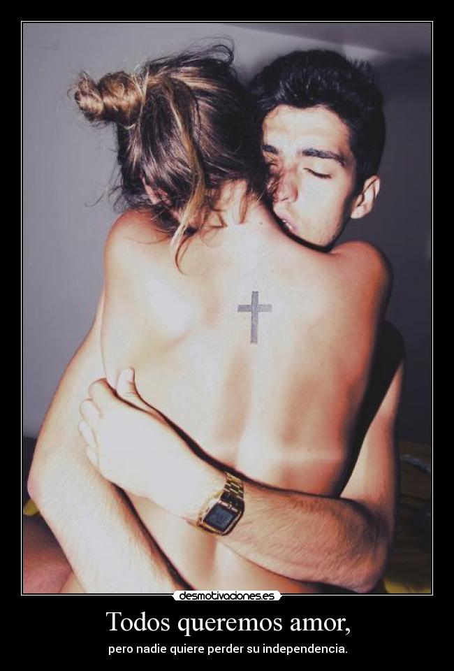 Todos queremos amor, -