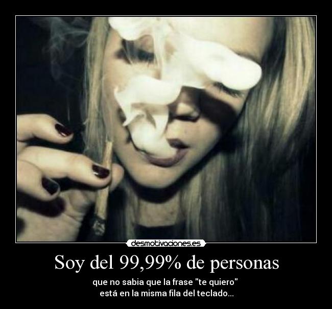 Soy del 99,99% de personas - que no sabia que la frase te quiero 
está en la misma fila del teclado...