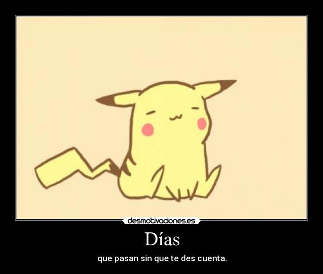 Días - que pasan sin que te des cuenta.