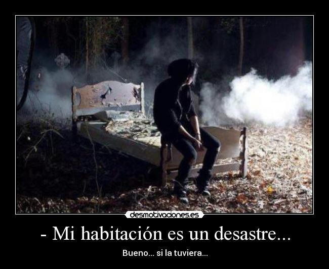 - Mi habitación es un desastre... -