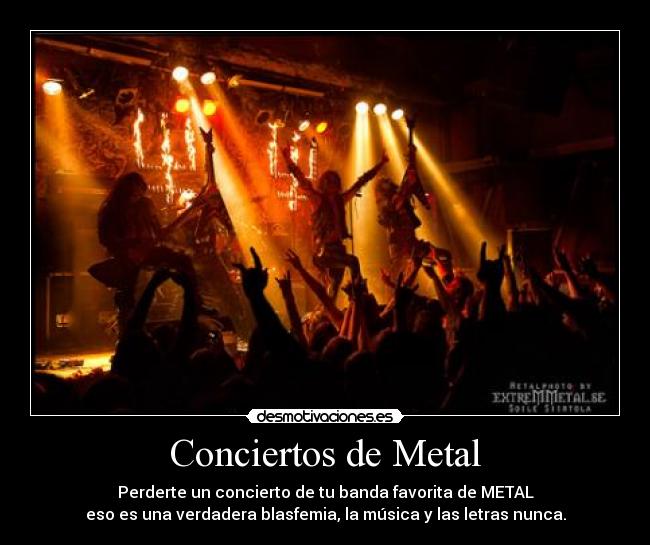 Conciertos de Metal - Perderte un concierto de tu banda favorita de METAL
eso es una verdadera blasfemia, la música y las letras nunca.