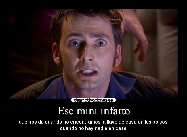 Ese mini infarto - que nos da cuando no encontramos la llave de casa en los bolsos
cuando no hay nadie en casa.