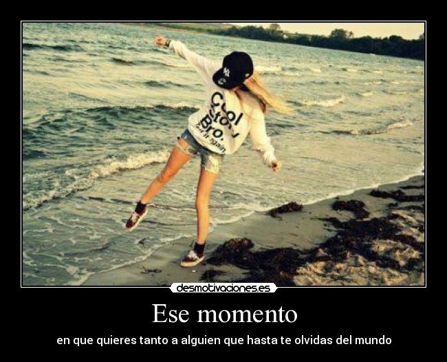 Ese momento - en que quieres tanto a alguien que hasta te olvidas del mundo