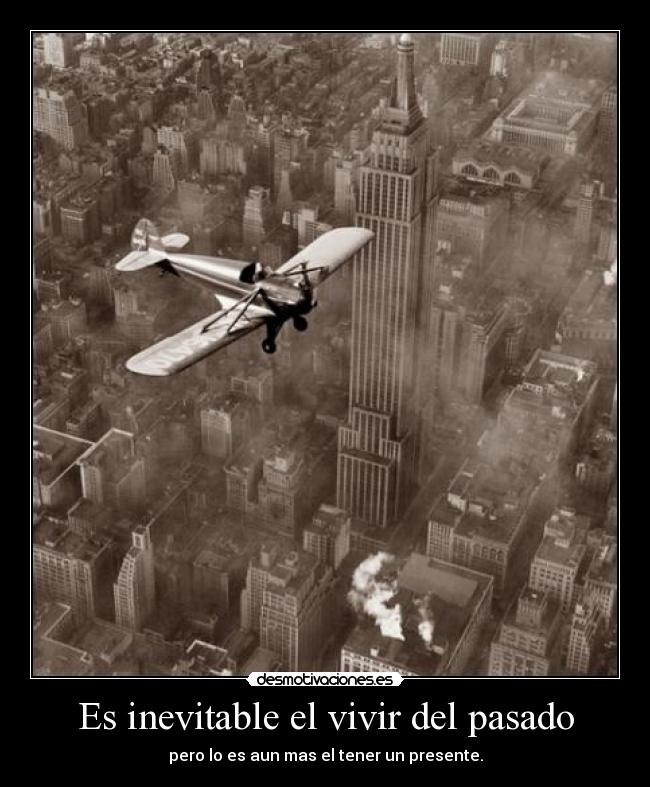 Es inevitable el vivir del pasado - pero lo es aun mas el tener un presente.